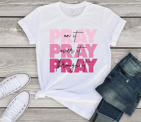 PRAY ON IT, OVER IT AND THROUGH IT PINK SCREEN PRINT