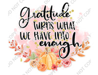 GRATITUDE TURNS WHAT WE HAVE INTO ENOUGH DTF PRINT