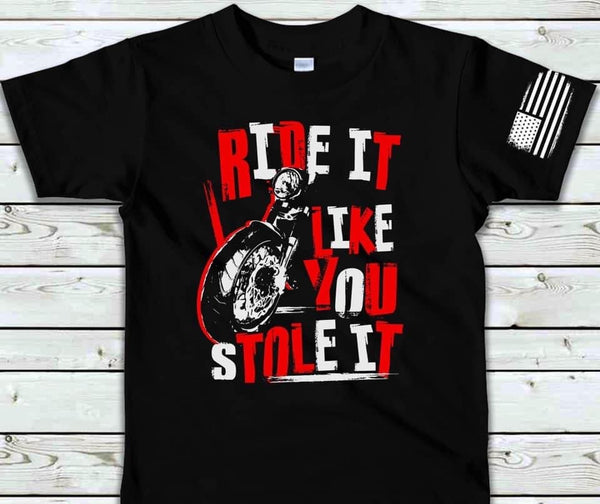 RIDE IT LIKE YOU STOLE IT SCREEN PRINT