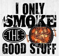 I ONLY SMOKE THE GOOD STUFF DTF PRINT