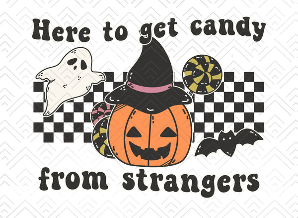 HERE TO GET CANDY FROM STRANGERS  DTF PRINT