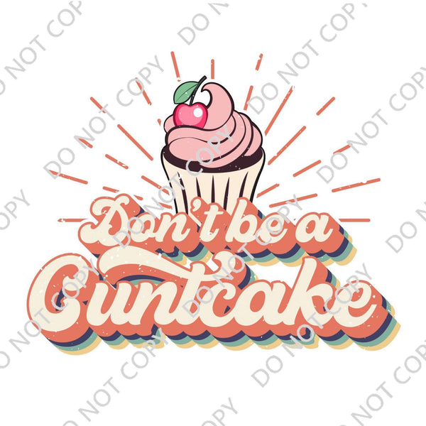 DON’T BE A CUNTCAKE DTF PRINT